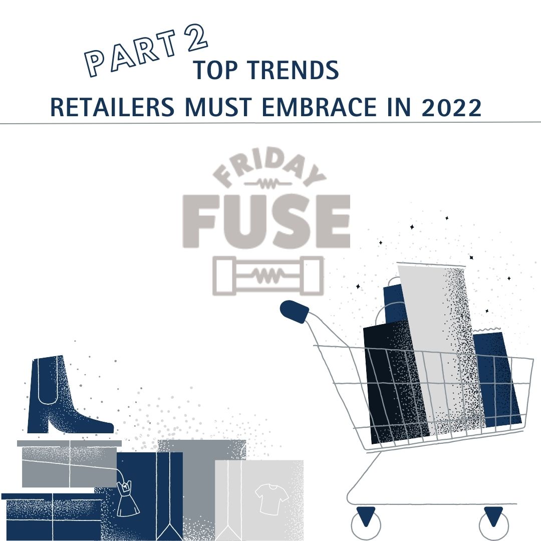 Friday Fuse: Part 2- Top Trends Retailers Must Embrace 2022: One- Stop Shopping