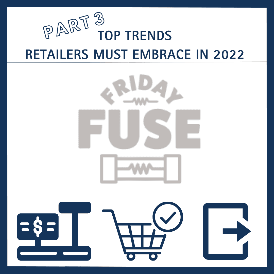 Friday Fuse: Part 3- Top Trends Retailers Must Embrace 2022: Checkout Revolution: v. 2.0