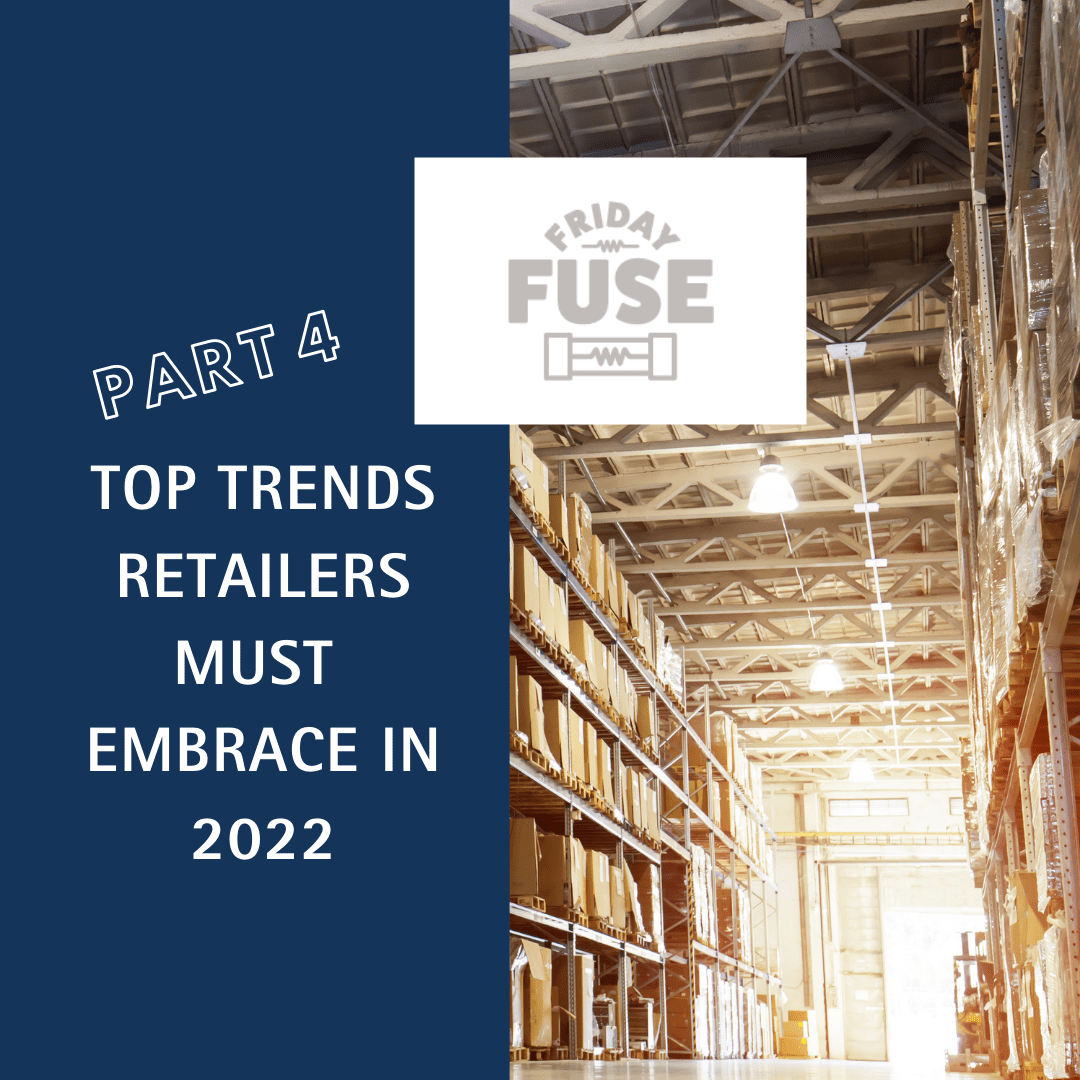 Friday Fuse: Part 4- Top Trends Retailers Must Embrace 2022: The Supply Chain